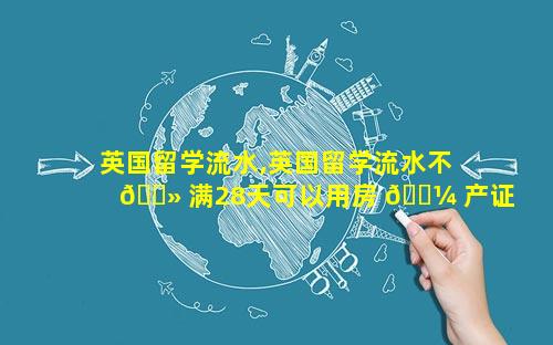 英国留学流水,英国留学流水不 🌻 满28天可以用房 🌼 产证吗
